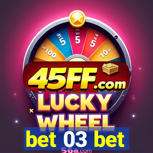 bet 03 bet